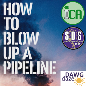 On a backdrop of a black pillar of smoke rising through a twilight sky are the words "HOW TO BLOW UP A PIPELINE" white letters. The upper right corner of the image has a green logo with the letters ICA, and a purple one below that with the letters "SDS." At the lower right corner of the image is the UW Dawg Daze logo.
